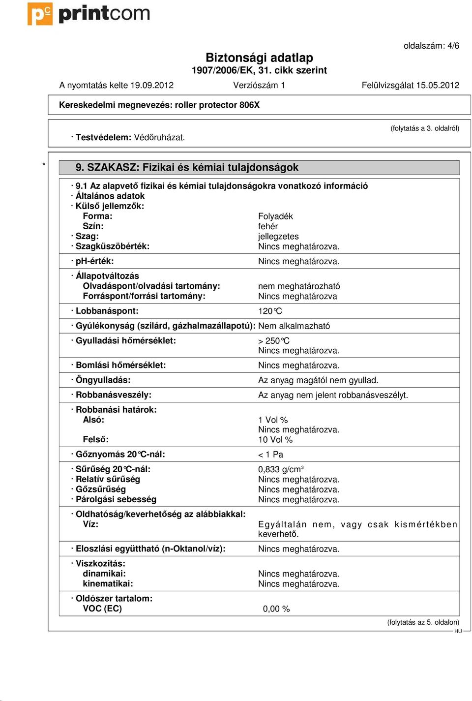 Olvadáspont/olvadási tartomány: Forráspont/forrási tartomány: Lobbanáspont: 120 C nem meghatározható Nincs meghatározva Gyúlékonyság (szilárd, gázhalmazállapotú): Nem alkalmazható Gyulladási