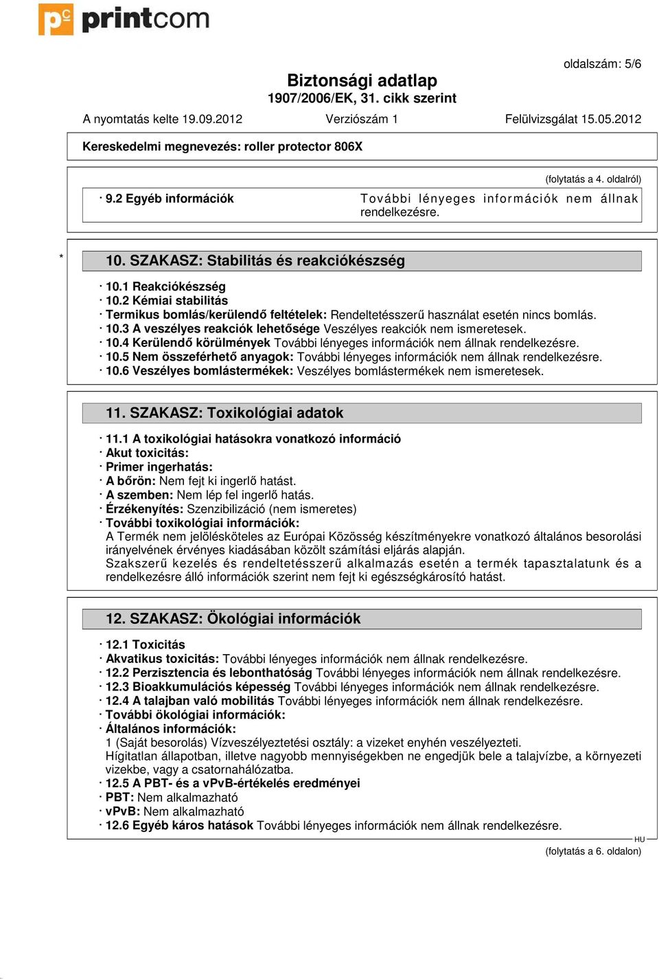 5 Nem összeférhetı anyagok: 10.6 Veszélyes bomlástermékek: Veszélyes bomlástermékek nem ismeretesek. 11. SZAKASZ: Toxikológiai adatok 11.