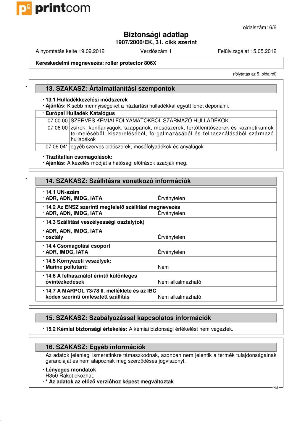 kiszerelésébıl, forgalmazásából és felhasználásából származó hulladékok 07 06 04* egyéb szerves oldószerek, mosófolyadékok és anyalúgok Tisztítatlan csomagolások: Ajánlás: A kezelés módját a hatósági
