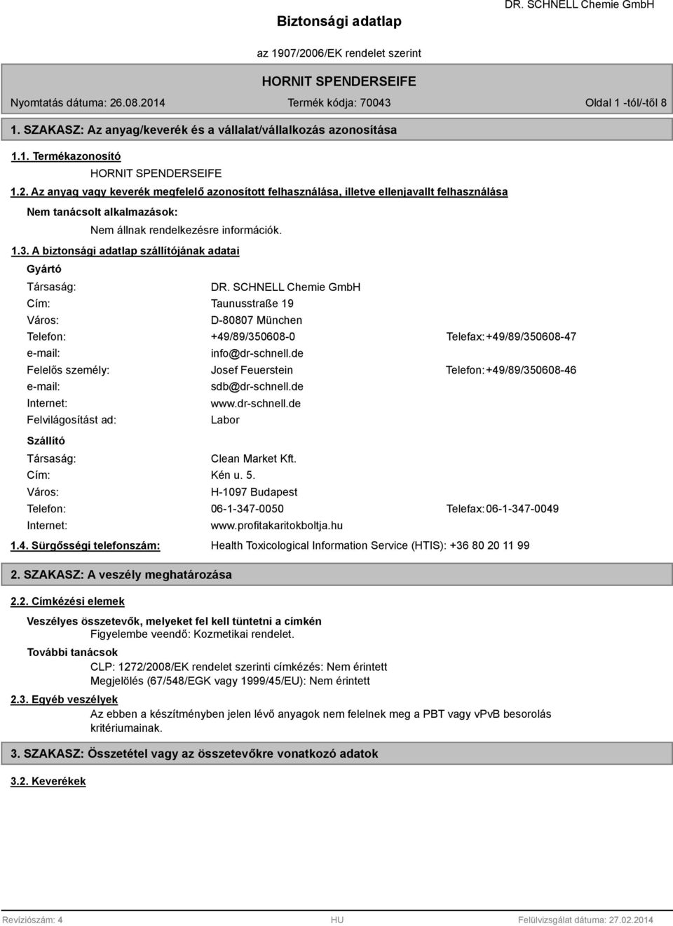 A biztonsági adatlap szállítójának adatai Gyártó Társaság: Cím: Város: Taunusstraße 19 D-80807 München Telefon: +49/89/350608-0 Telefax: +49/89/350608-47 e-mail: info@dr-schnell.