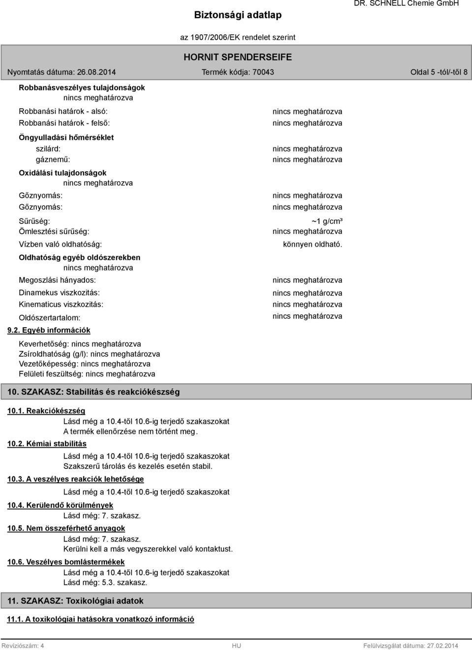 Egyéb információk Keverhetőség: Zsíroldhatóság (g/l): Vezetőképesség: Felületi feszültség: ~1 g/cm³ könnyen oldható. 10. SZAKASZ: Stabilitás és reakciókészség 10.1. Reakciókészség Lásd még a 10.