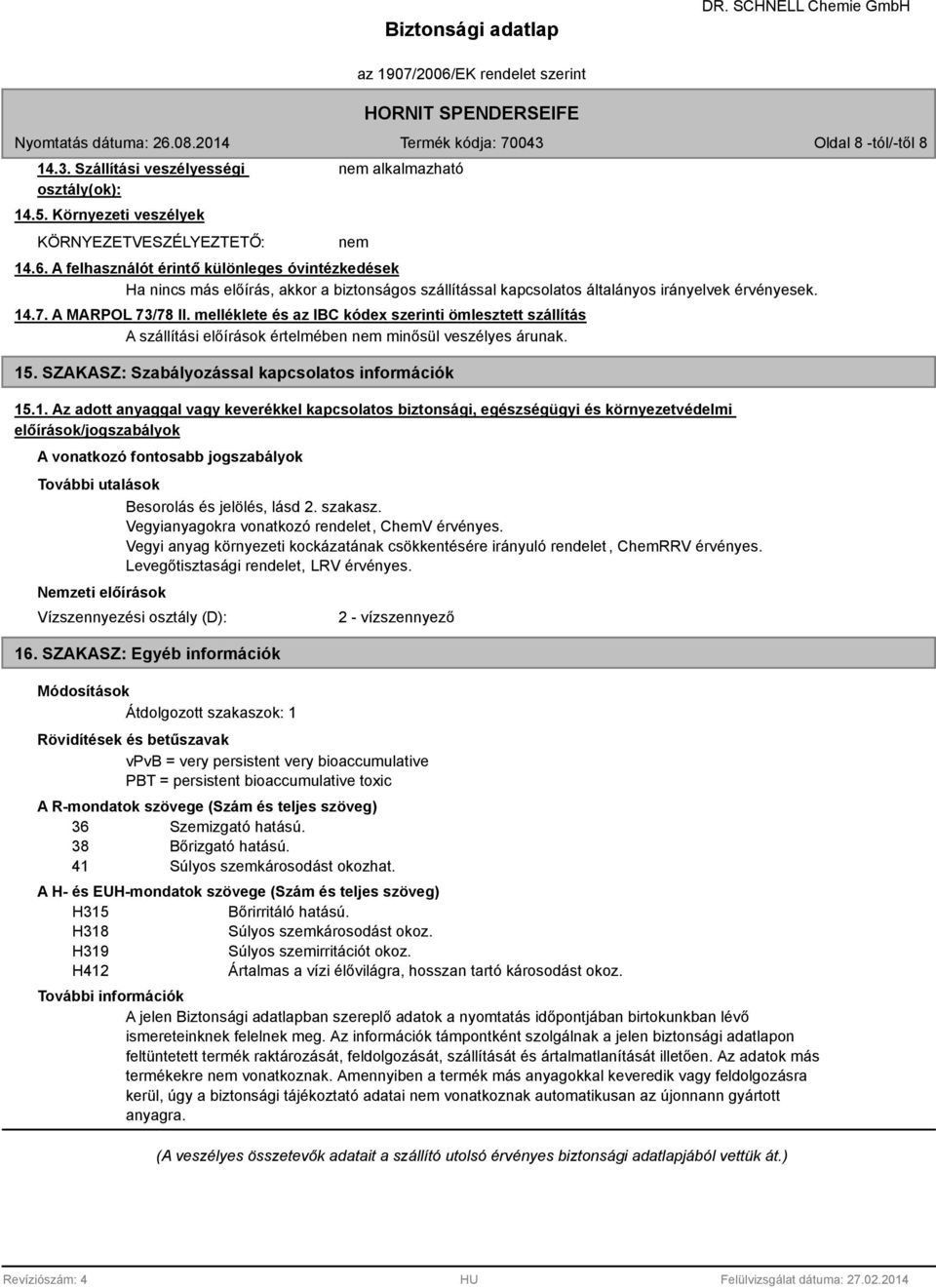 melléklete és az IBC kódex szerinti ömlesztett szállítás A szállítási előírások értelmében nem minősül veszélyes árunak. 15