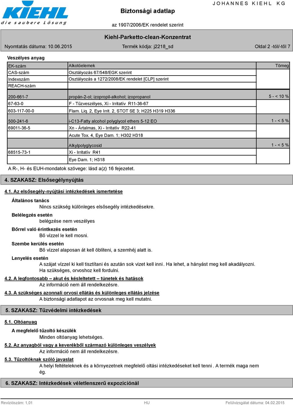 2, STOT SE 3; H225 H319 H336 500-241-6 i-c13-fatty alcohol polyglycol ethers 5-12 EO 1 - < 5 % 69011-36-5 Xn - Ártalmas, Xi - Irritatív R22-41 Acute Tox. 4, Eye Dam.