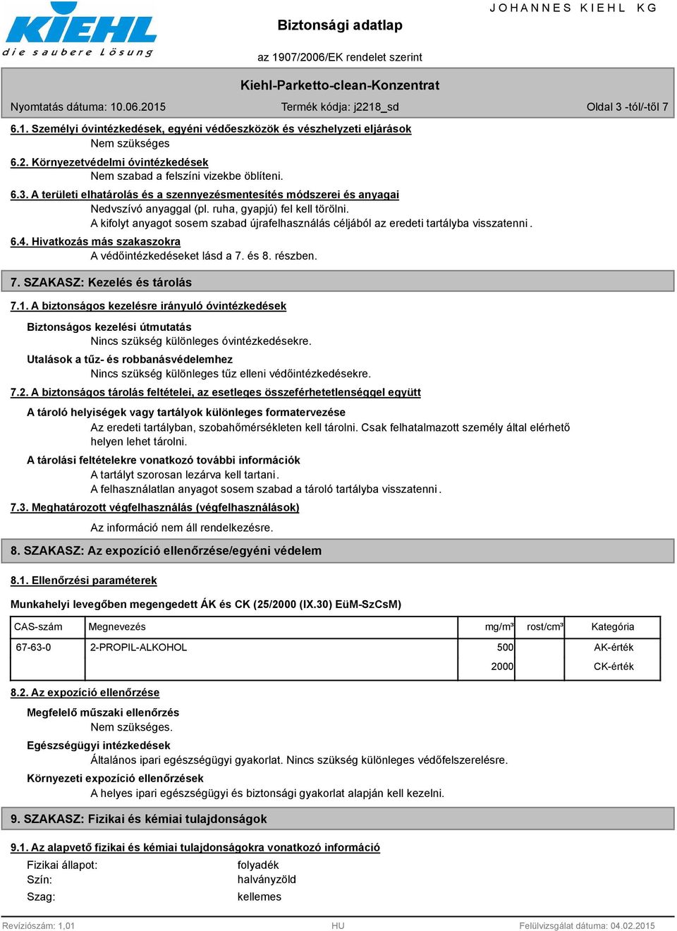 7. SZAKASZ: Kezelés és tárolás 7.1. A biztonságos kezelésre irányuló óvintézkedések Biztonságos kezelési útmutatás Nincs szükség különleges óvintézkedésekre.