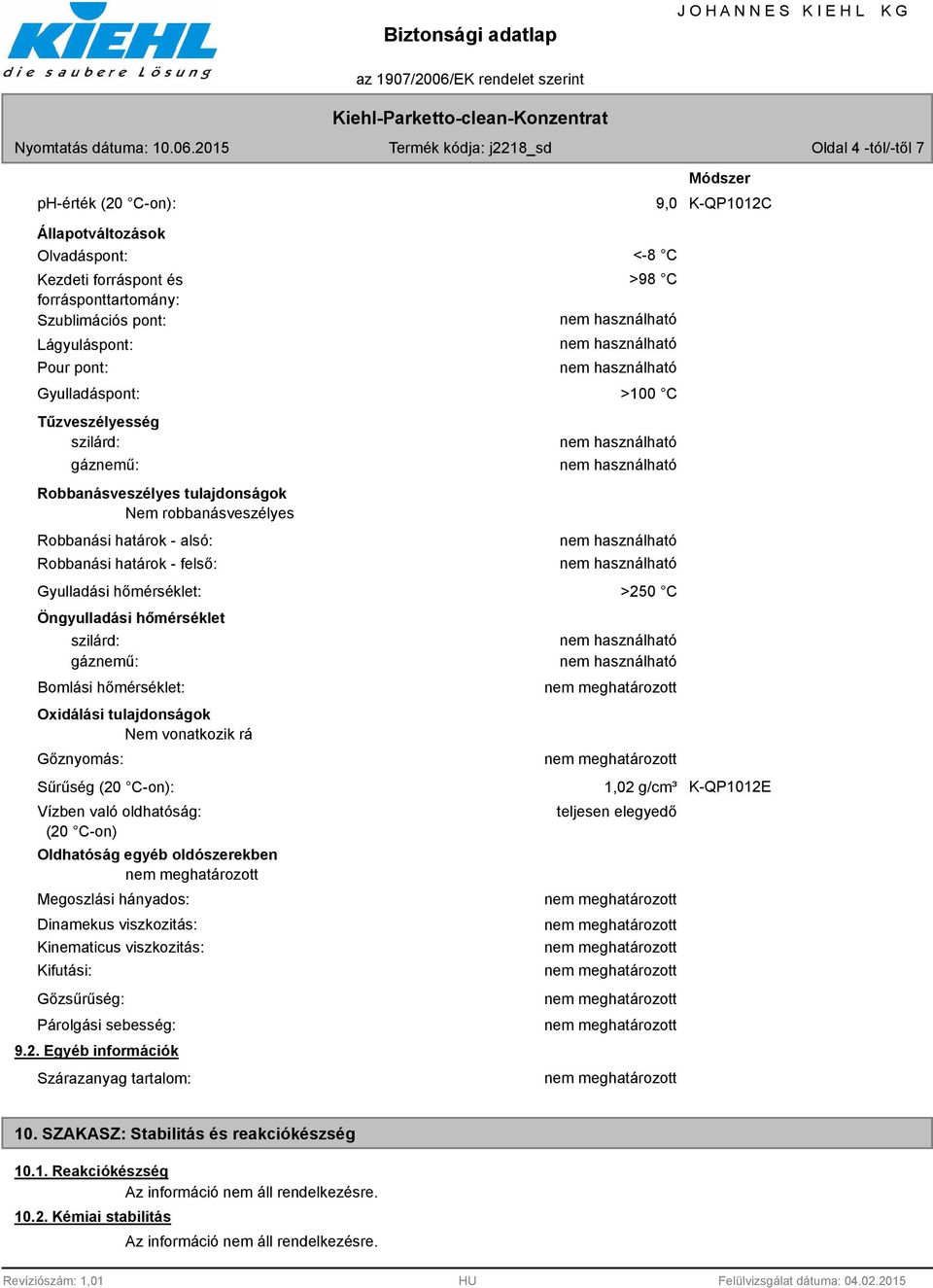 hőmérséklet: Oxidálási tulajdonságok Nem vonatkozik rá Gőznyomás: Sűrűség (20 C-on): Vízben való oldhatóság: (20 C-on) Oldhatóság egyéb oldószerekben Megoszlási hányados: Dinamekus viszkozitás: