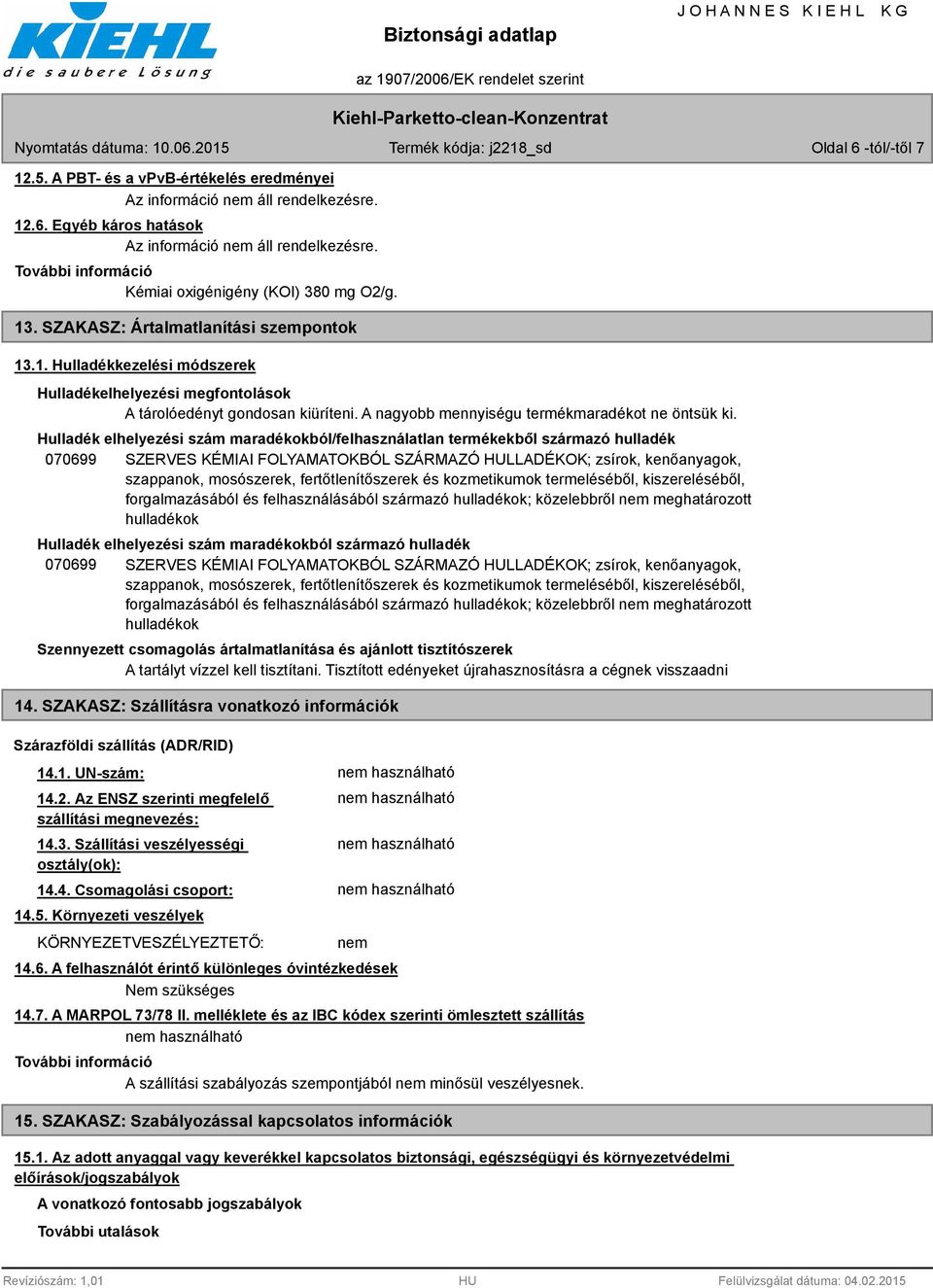 Hulladék elhelyezési szám maradékokból/felhasználatlan termékekből származó hulladék 070699 SZERVES KÉMIAI FOLYAMATOKBÓL SZÁRMAZÓ HULLADÉKOK; zsírok, kenőanyagok, szappanok, mosószerek,