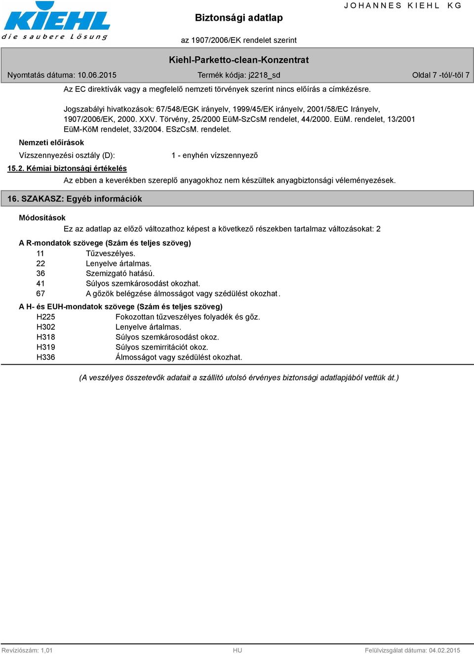 ESzCsM. rendelet. Vízszennyezési osztály (D): 15.2. Kémiai biztonsági értékelés 1 - enyhén vízszennyező Az ebben a keverékben szereplő anyagokhoz nem készültek anyagbiztonsági véleményezések. 16.