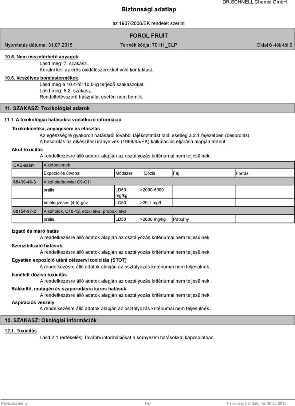 . SZAKASZ: Toxikológiai adatok 11.1. A toxikológiai hatásokra vonatkozó információ Toxikokinetika, anyagcsere és eloszlás Az egészségre gyakorolt hatásáról további tájékoztatást talál esetleg a 2.