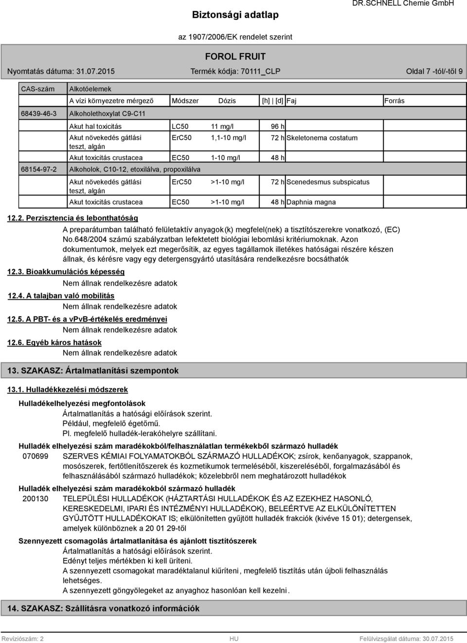 crustacea 1-10 mg/l 48 h ErC50 >1-10 mg/l 72 h Scenedesmus subspicatus EC50 >1-10 mg/l 48 h Daphnia magna 12.2. Perzisztencia és lebonthatóság A preparátumban található felületaktív anyagok(k) megfelel(nek) a tisztítószerekre vonatkozó, (EC) No.