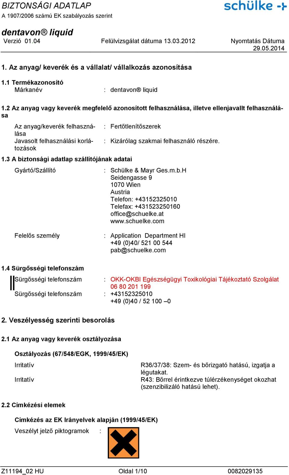 3 A biztonsági adatlap szállítójának adatai Gyártó/Szállító : Fertőtlenítőszerek : Kizárólag szakmai felhasználó részére. : Schülke & Mayr Ges.m.b.H Seidengasse 9 1070 Wien Austria Telefon: +43152325010 Telefax: +431523250160 office@schuelke.