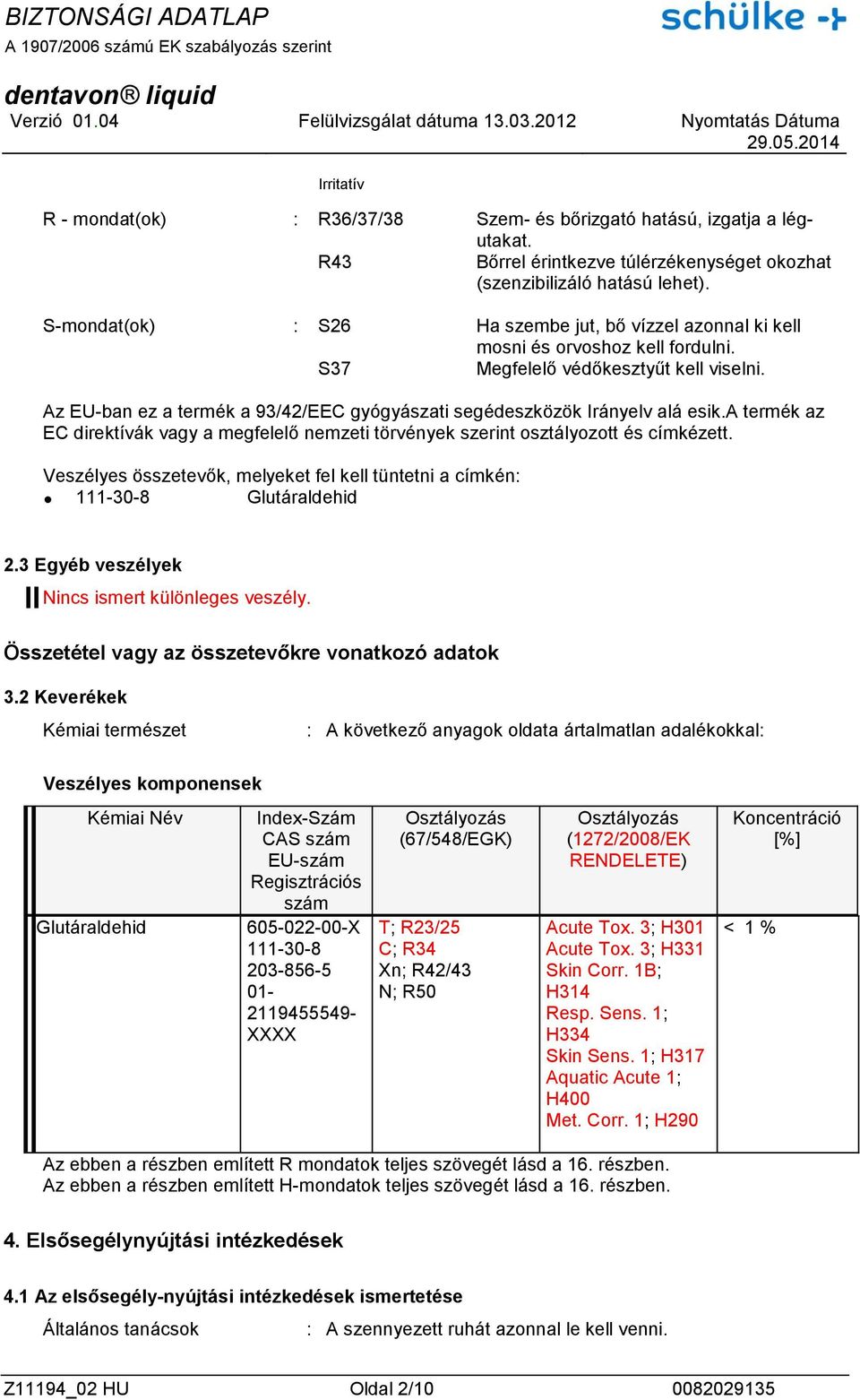 Az EU-ban ez a termék a 93/42/EEC gyógyászati segédeszközök Irányelv alá esik.a termék az EC direktívák vagy a megfelelő nemzeti törvények szerint osztályozott és címkézett.