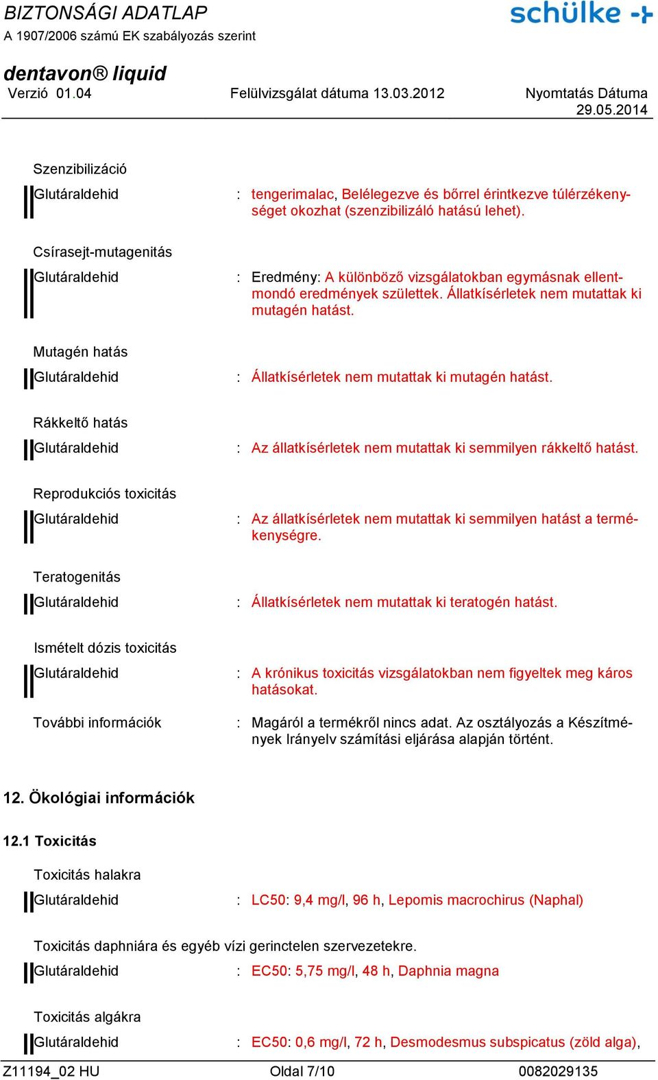 Mutagén hatás : Állatkísérletek nem mutattak ki mutagén hatást. Rákkeltő hatás : Az állatkísérletek nem mutattak ki semmilyen rákkeltő hatást.