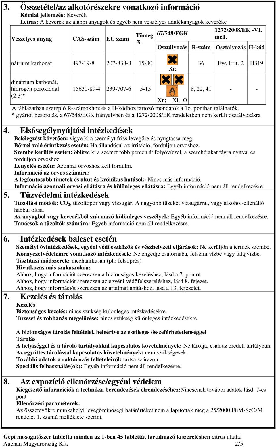 2 H319 dinátrium karbonát, hidrogén peroxiddal 15630-89-4 239-707-6 5-15 8, 22, 41 - - (2:3)* Xn; Xi; O A táblázatban szereplő R-számokhoz és a H-kódhoz tartozó mondatok a 16. pontban találhatók.