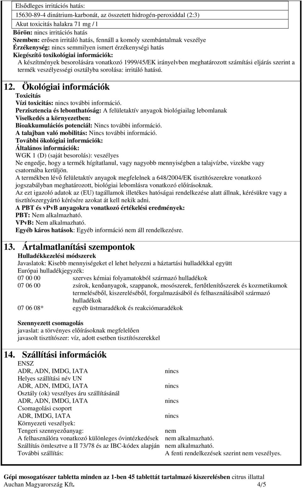 számítási eljárás szerint a termék veszélyességi osztályba sorolása: irritáló hatású. 12. Ökológiai információk Toxicitás Vízi toxicitás: további információ.