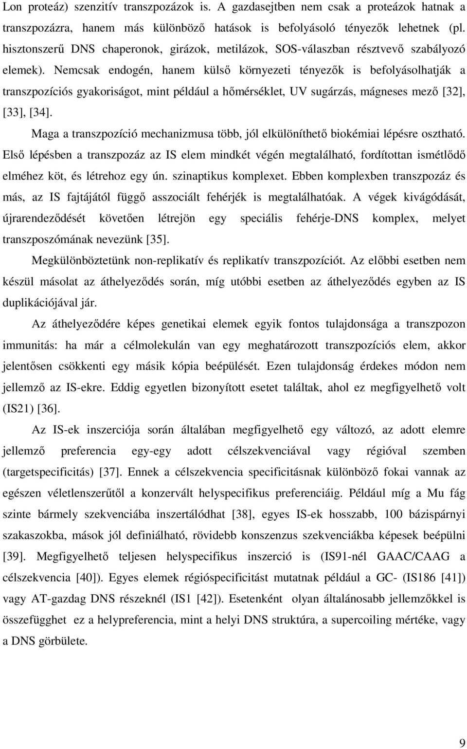 Nemcsak endogén, hanem külsı környezeti tényezık is befolyásolhatják a transzpozíciós gyakoriságot, mint például a hımérséklet, UV sugárzás, mágneses mezı [32], [33], [34].