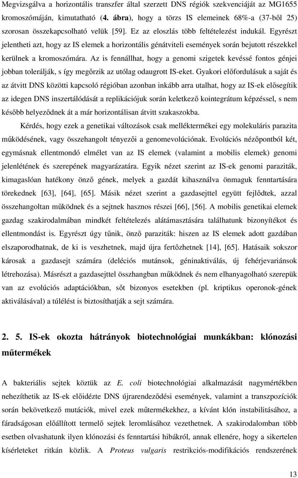 Egyrészt jelentheti azt, hogy az IS elemek a horizontális génátviteli események során bejutott részekkel kerülnek a kromoszómára.