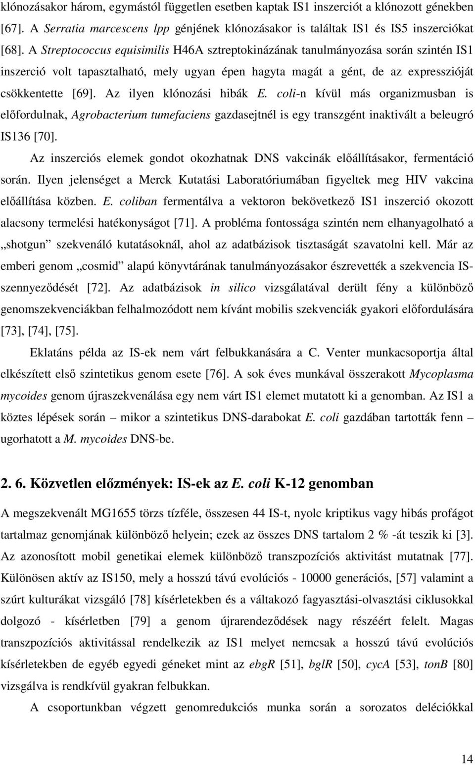 Az ilyen klónozási hibák E. coli-n kívül más organizmusban is elıfordulnak, Agrobacterium tumefaciens gazdasejtnél is egy transzgént inaktivált a beleugró IS136 [70].