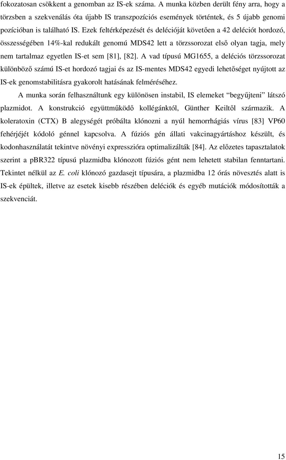 Ezek feltérképezését és delécióját követıen a 42 deléciót hordozó, összességében 14%-kal redukált genomú MDS42 lett a törzssorozat elsı olyan tagja, mely nem tartalmaz egyetlen IS-et sem [81], [82].