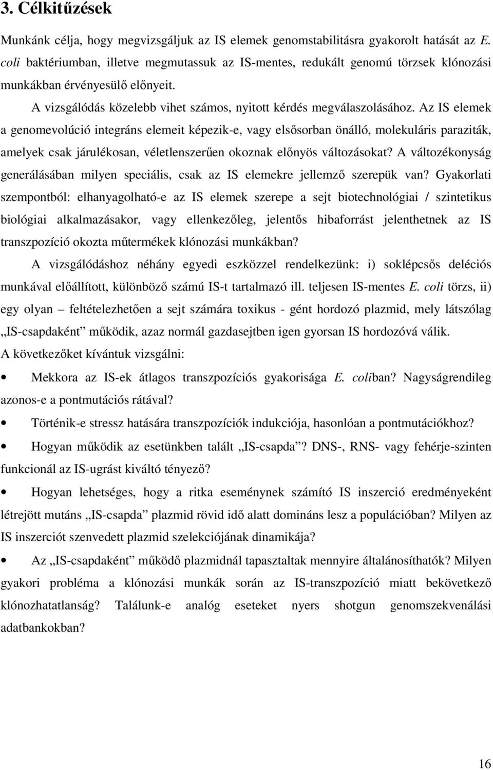 Az IS elemek a genomevolúció integráns elemeit képezik-e, vagy elsısorban önálló, molekuláris paraziták, amelyek csak járulékosan, véletlenszerően okoznak elınyös változásokat?