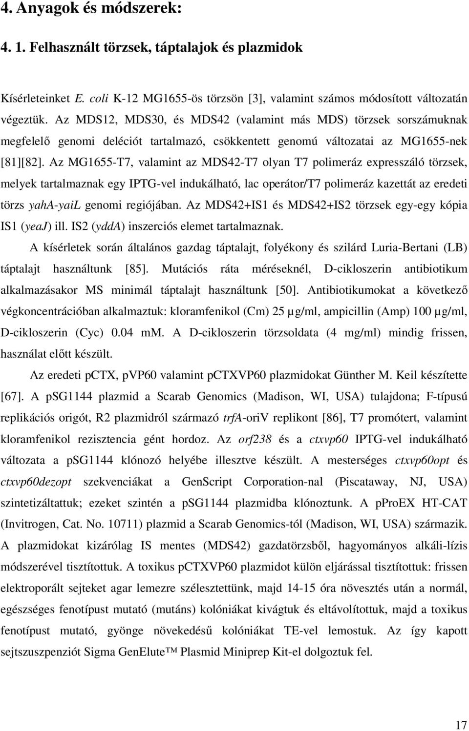 Az MG1655-T7, valamint az MDS42-T7 olyan T7 polimeráz expresszáló törzsek, melyek tartalmaznak egy IPTG-vel indukálható, lac operátor/t7 polimeráz kazettát az eredeti törzs yaha-yail genomi