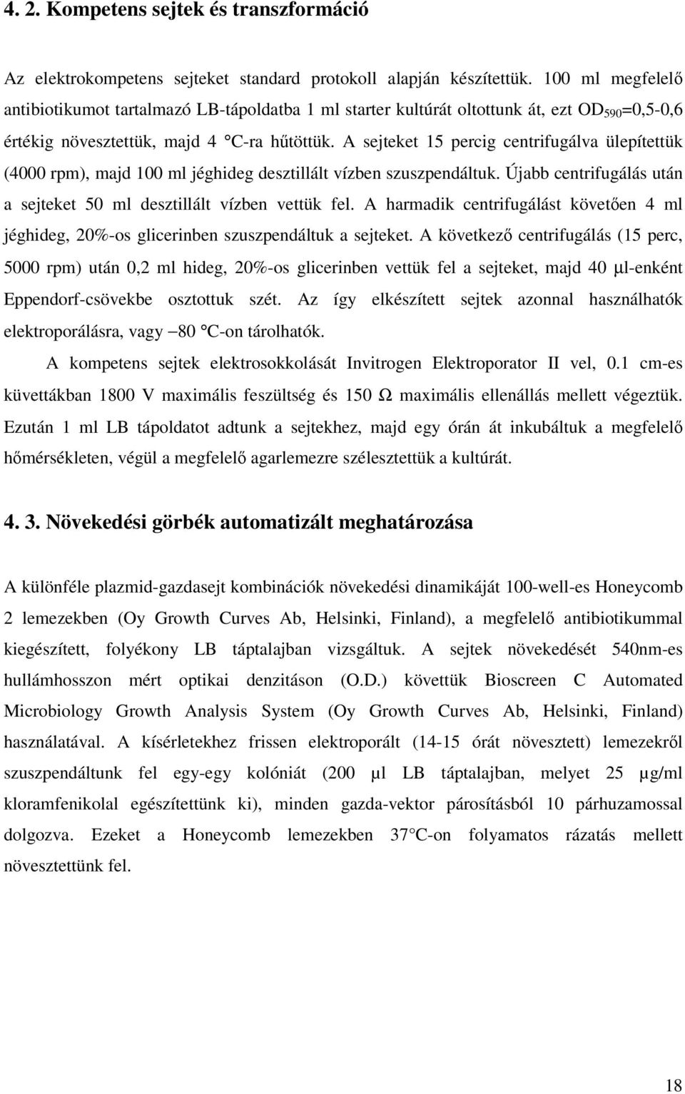 A sejteket 15 percig centrifugálva ülepítettük (4000 rpm), majd 100 ml jéghideg desztillált vízben szuszpendáltuk. Újabb centrifugálás után a sejteket 50 ml desztillált vízben vettük fel.