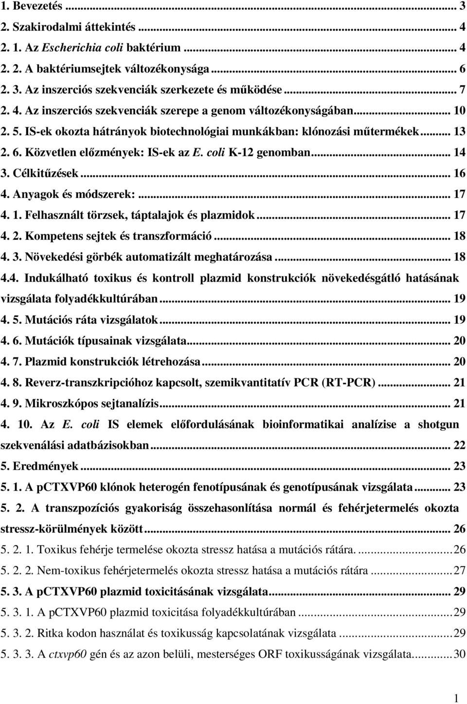 coli K-12 genomban... 14 3. Célkitőzések... 16 4. Anyagok és módszerek:... 17 4. 1. Felhasznált törzsek, táptalajok és plazmidok... 17 4. 2. Kompetens sejtek és transzformáció... 18 4. 3. Növekedési görbék automatizált meghatározása.