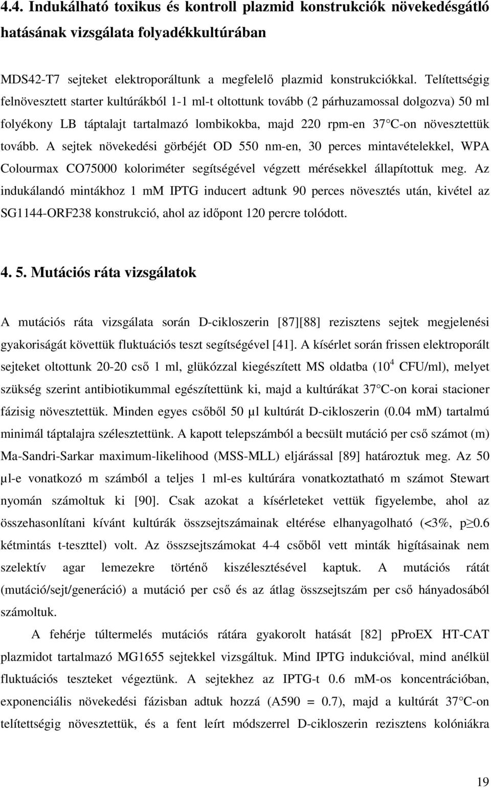 A sejtek növekedési görbéjét OD 550 nm-en, 30 perces mintavételekkel, WPA Colourmax CO75000 koloriméter segítségével végzett mérésekkel állapítottuk meg.