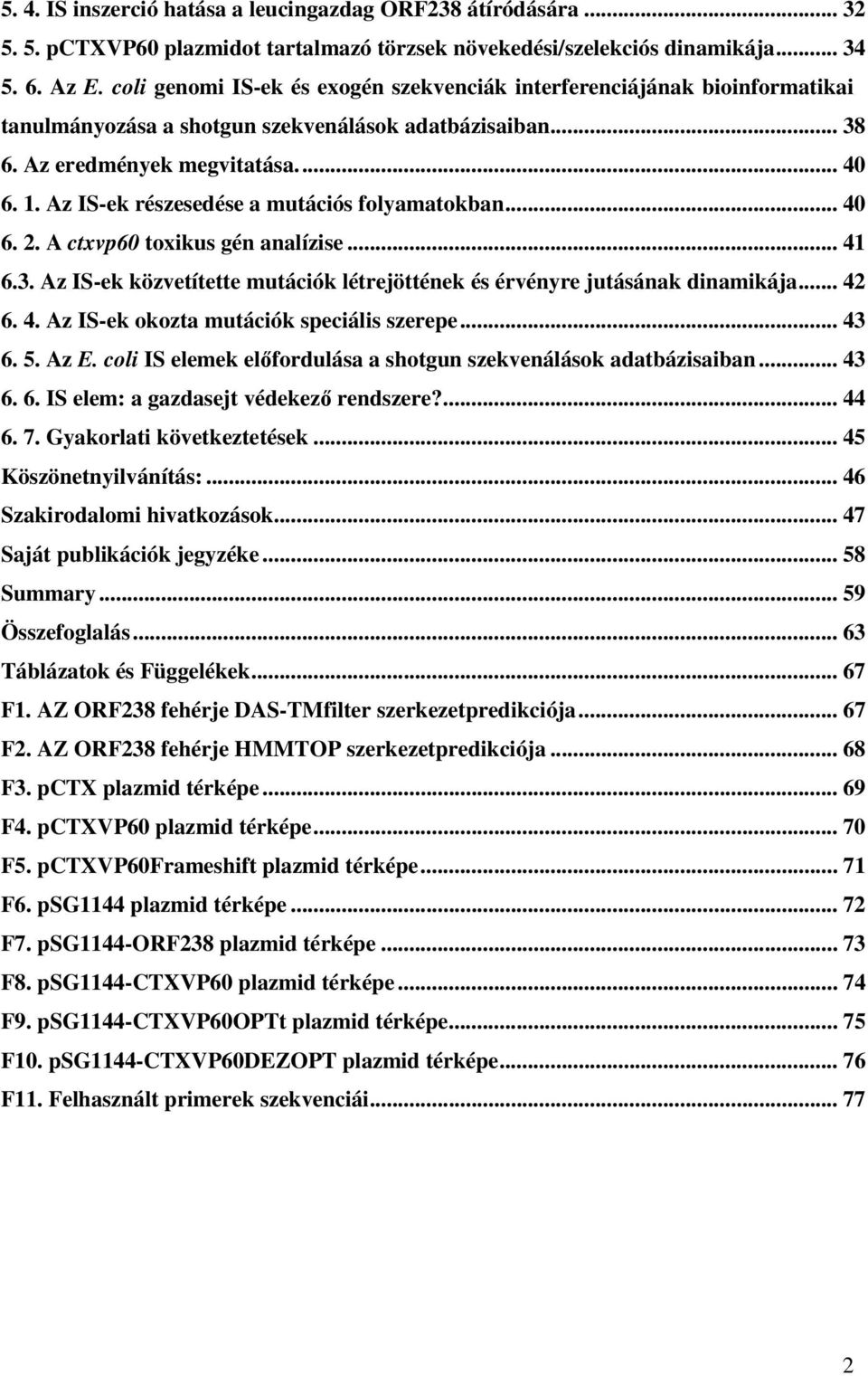 Az IS-ek részesedése a mutációs folyamatokban... 40 6. 2. A ctxvp60 toxikus gén analízise... 41 6.3. Az IS-ek közvetítette mutációk létrejöttének és érvényre jutásának dinamikája... 42 6. 4. Az IS-ek okozta mutációk speciális szerepe.