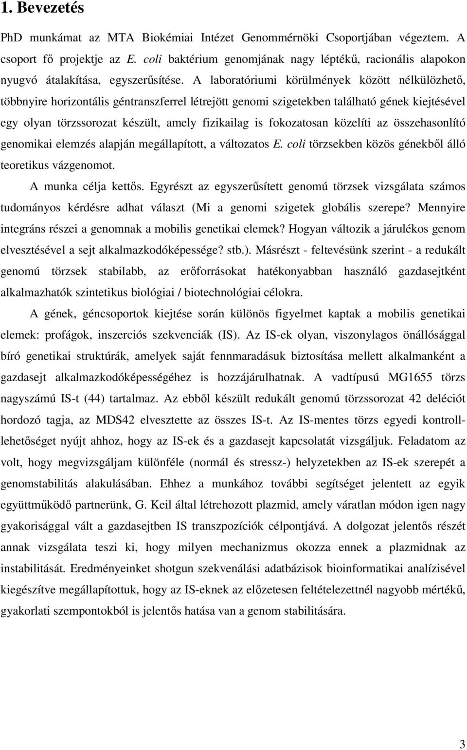 A laboratóriumi körülmények között nélkülözhetı, többnyire horizontális géntranszferrel létrejött genomi szigetekben található gének kiejtésével egy olyan törzssorozat készült, amely fizikailag is