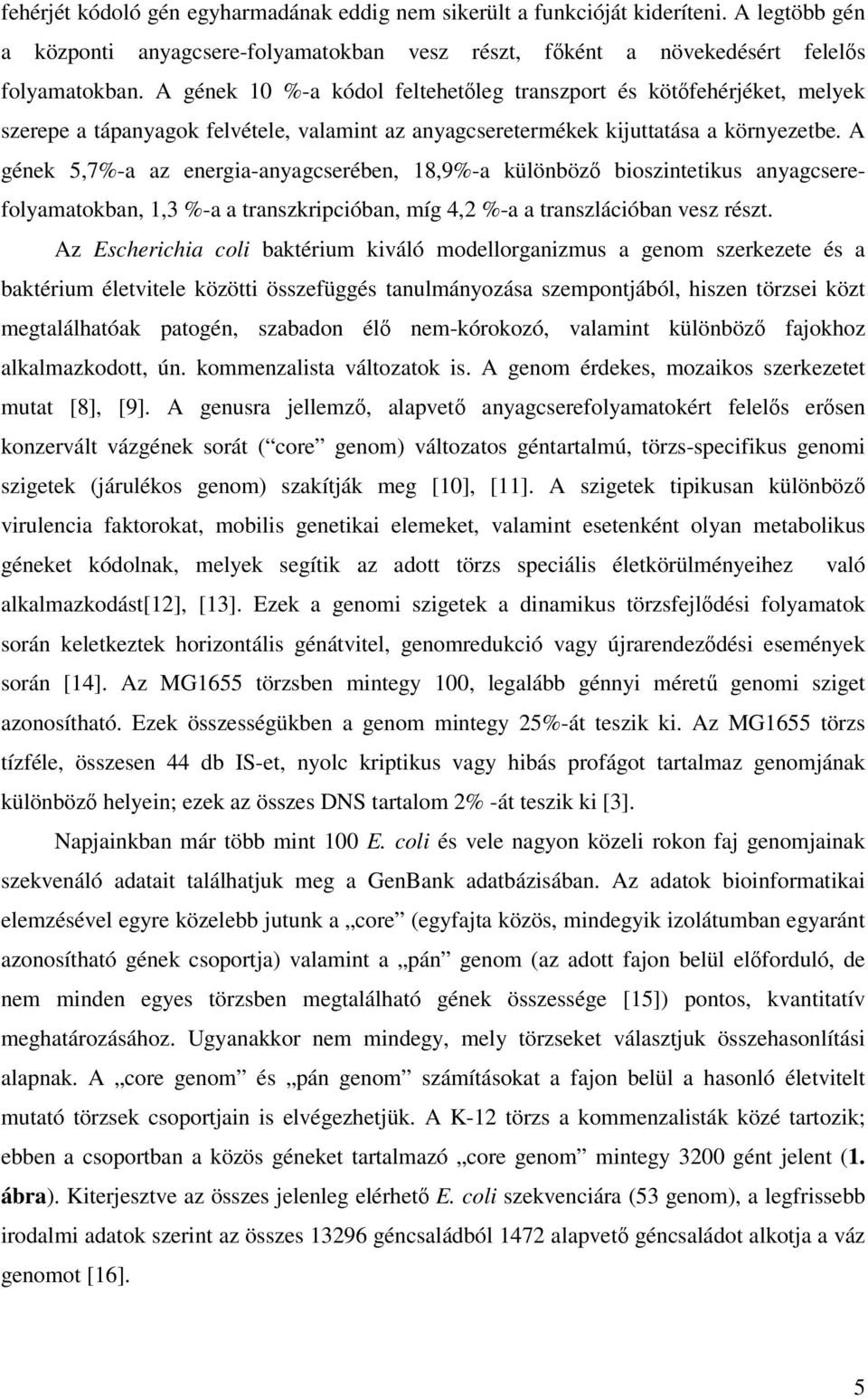 A gének 5,7%-a az energia-anyagcserében, 18,9%-a különbözı bioszintetikus anyagcserefolyamatokban, 1,3 %-a a transzkripcióban, míg 4,2 %-a a transzlációban vesz részt.