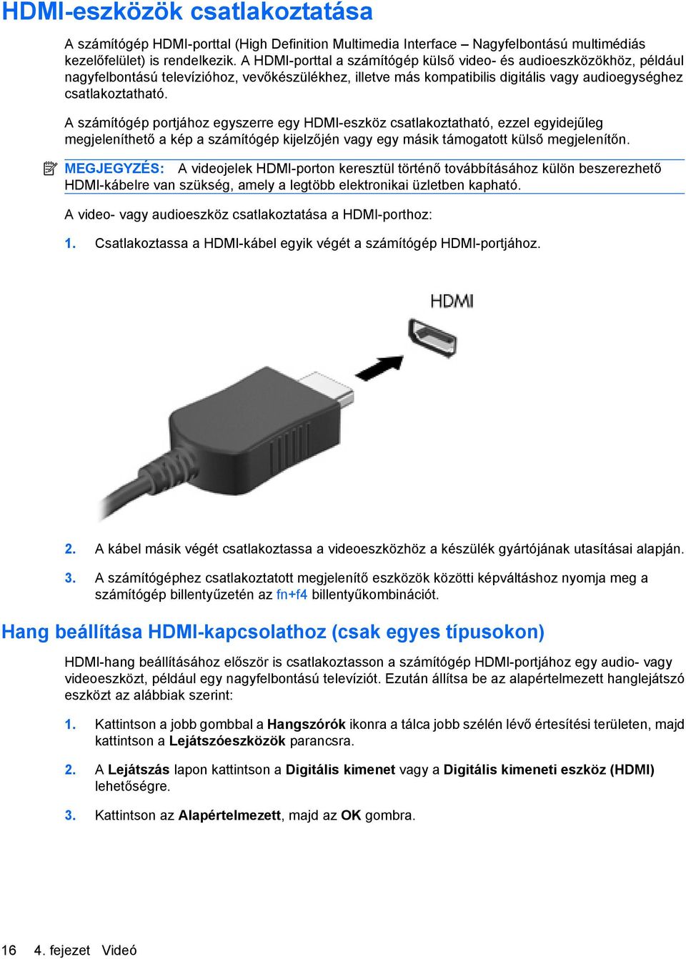 A számítógép portjához egyszerre egy HDMI-eszköz csatlakoztatható, ezzel egyidejűleg megjeleníthető a kép a számítógép kijelzőjén vagy egy másik támogatott külső megjelenítőn.