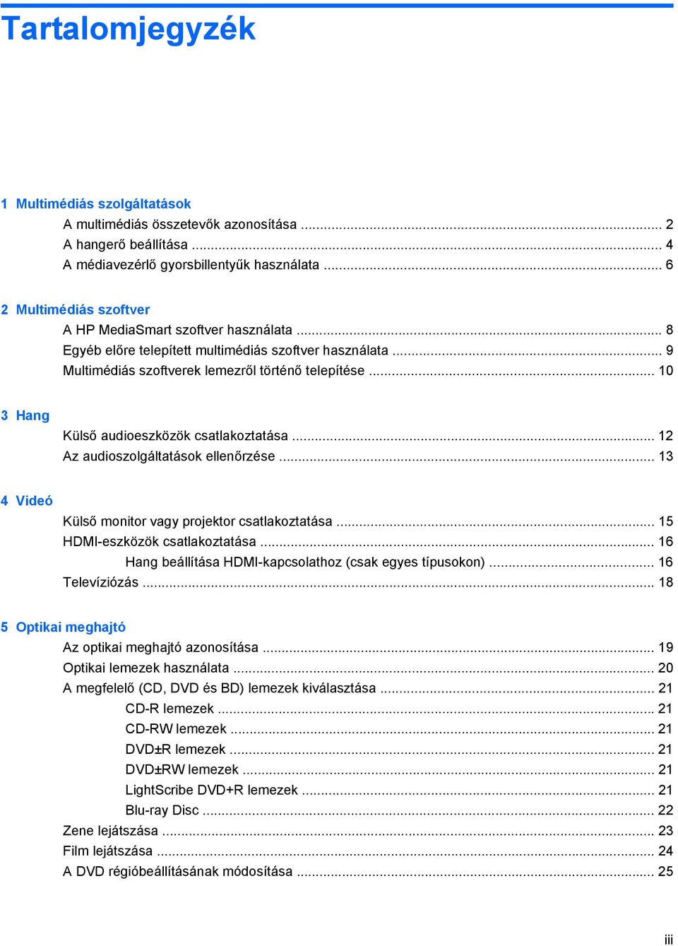 .. 10 3 Hang Külső audioeszközök csatlakoztatása... 12 Az audioszolgáltatások ellenőrzése... 13 4 Videó Külső monitor vagy projektor csatlakoztatása... 15 HDMI-eszközök csatlakoztatása.