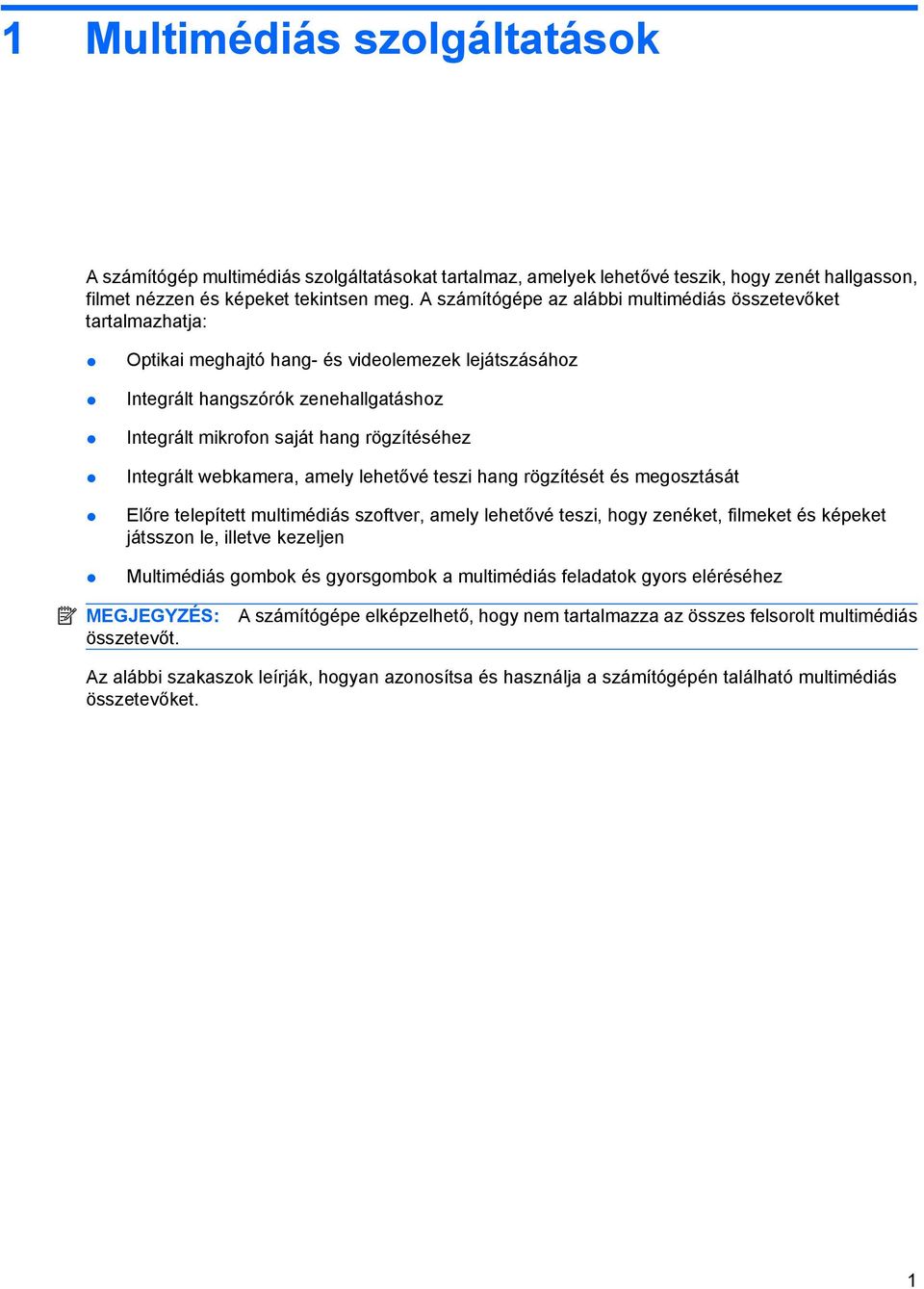 Integrált webkamera, amely lehetővé teszi hang rögzítését és megosztását Előre telepített multimédiás szoftver, amely lehetővé teszi, hogy zenéket, filmeket és képeket játsszon le, illetve kezeljen