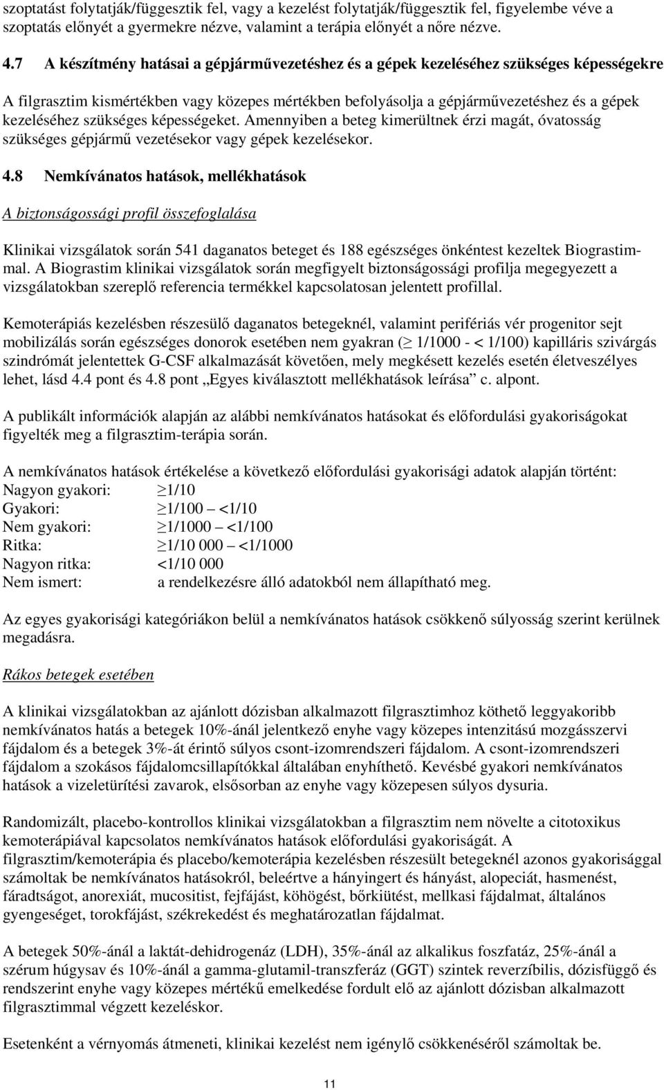 szükséges képességeket. Amennyiben a beteg kimerültnek érzi magát, óvatosság szükséges gépjármű vezetésekor vagy gépek kezelésekor. 4.