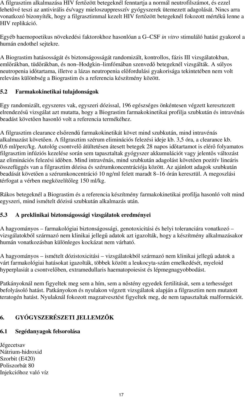 Egyéb haemopoetikus növekedési faktorokhoz hasonlóan a G CSF in vitro stimuláló hatást gyakorol a humán endothel sejtekre.