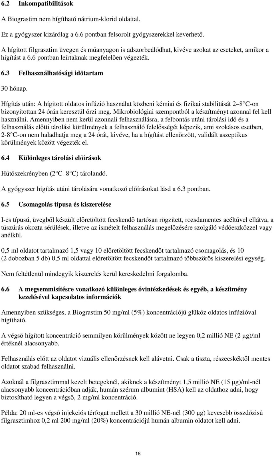 Hígítás után: A hígított oldatos infúzió használat közbeni kémiai és fizikai stabilitását 2 8 C-on bizonyítottan 24 órán keresztül őrzi meg.