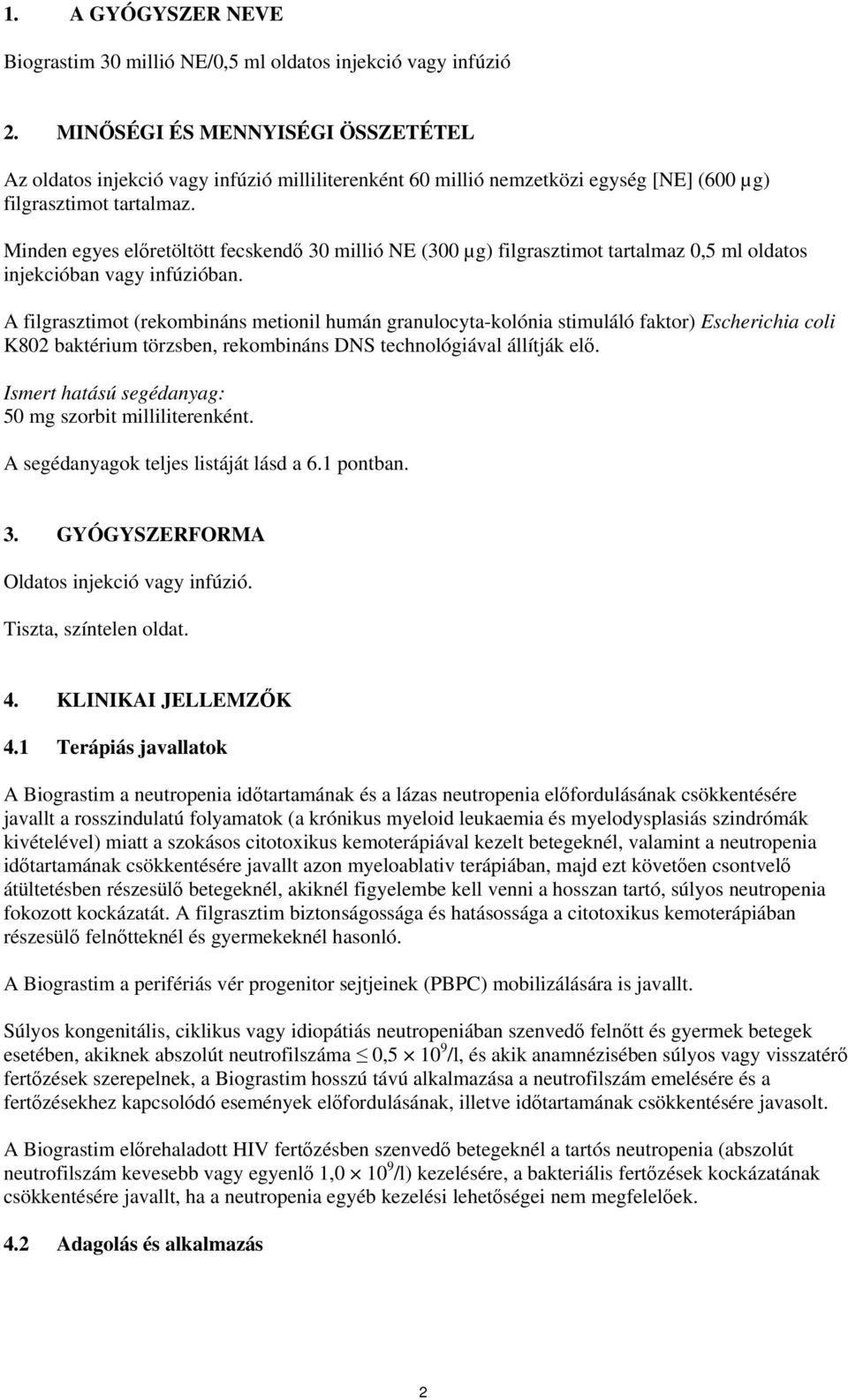 Minden egyes előretöltött fecskendő 30 millió NE (300 µg) filgrasztimot tartalmaz 0,5 ml oldatos injekcióban vagy infúzióban.