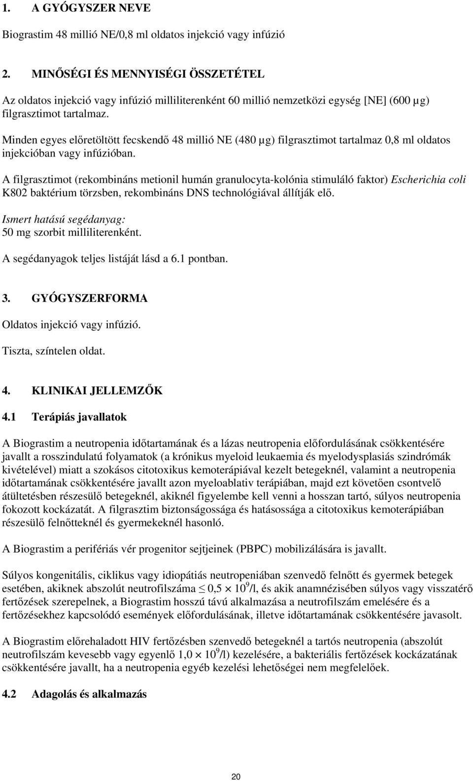Minden egyes előretöltött fecskendő 48 millió NE (480 µg) filgrasztimot tartalmaz 0,8 ml oldatos injekcióban vagy infúzióban.