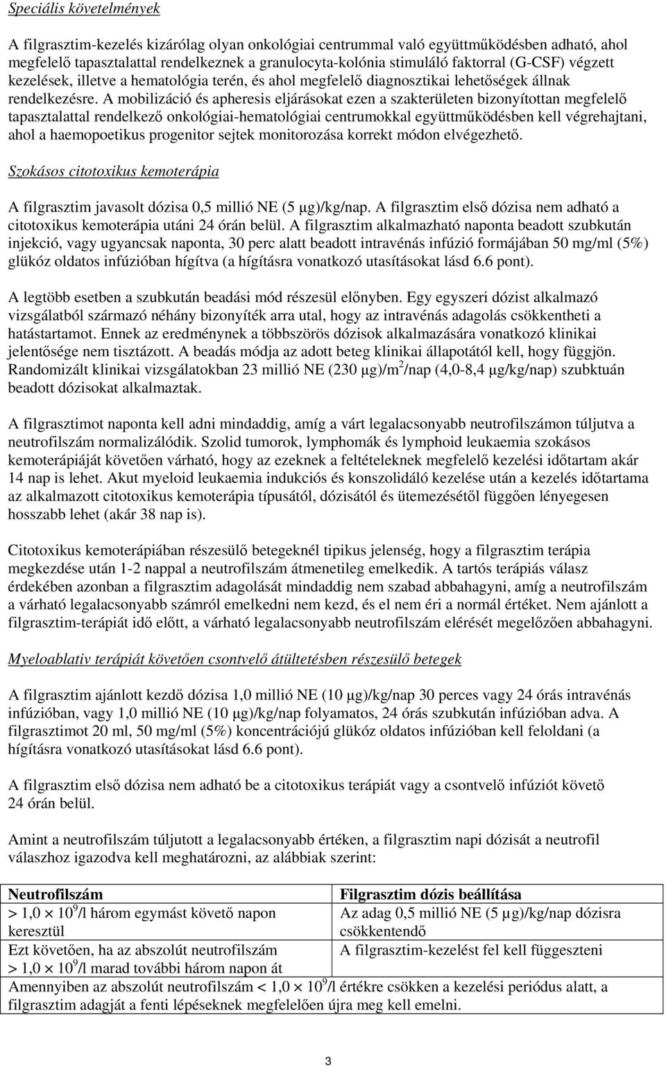 A mobilizáció és apheresis eljárásokat ezen a szakterületen bizonyítottan megfelelő tapasztalattal rendelkező onkológiai-hematológiai centrumokkal együttműködésben kell végrehajtani, ahol a