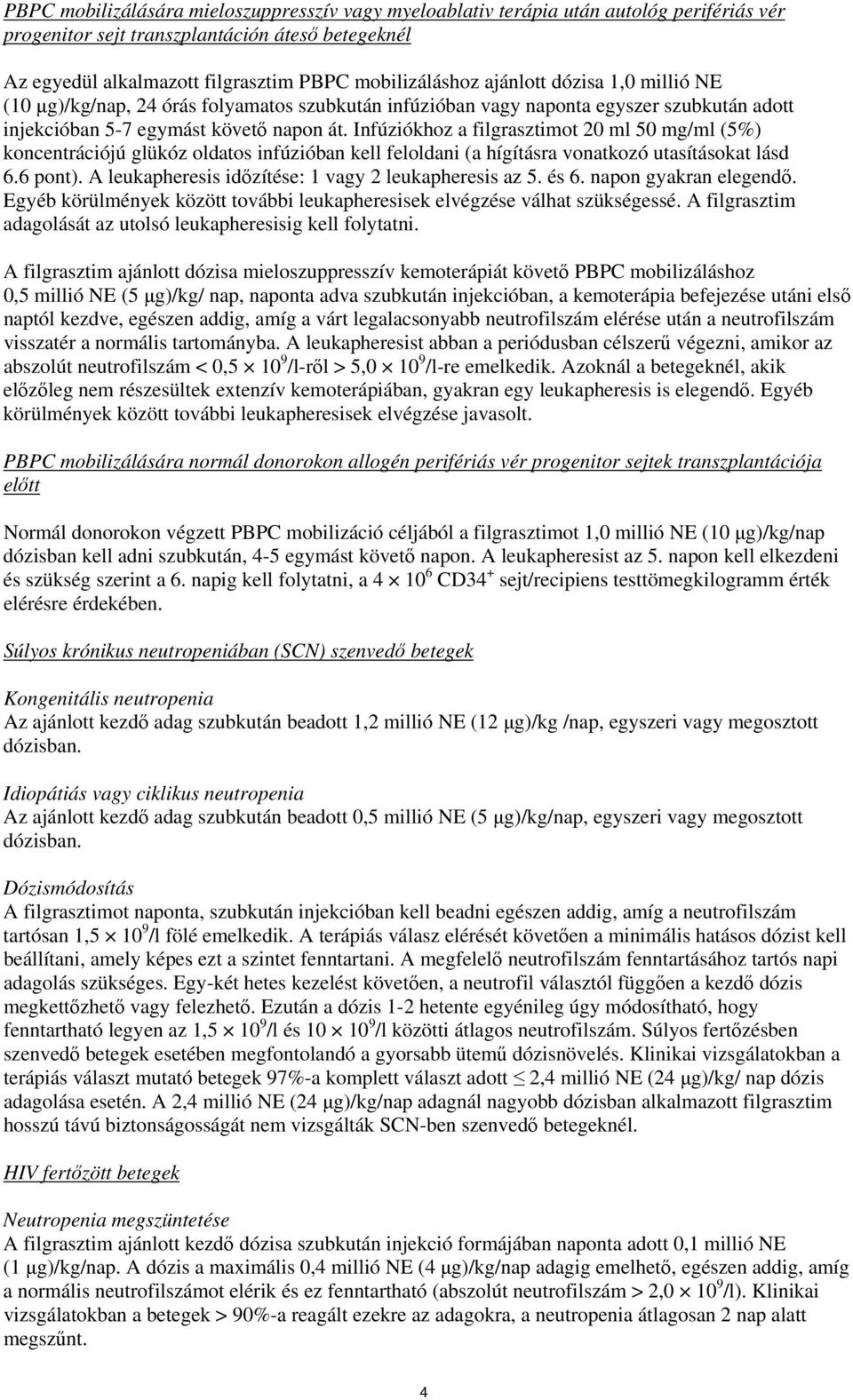 Infúziókhoz a filgrasztimot 20 ml 50 mg/ml (5%) koncentrációjú glükóz oldatos infúzióban kell feloldani (a hígításra vonatkozó utasításokat lásd 6.6 pont).