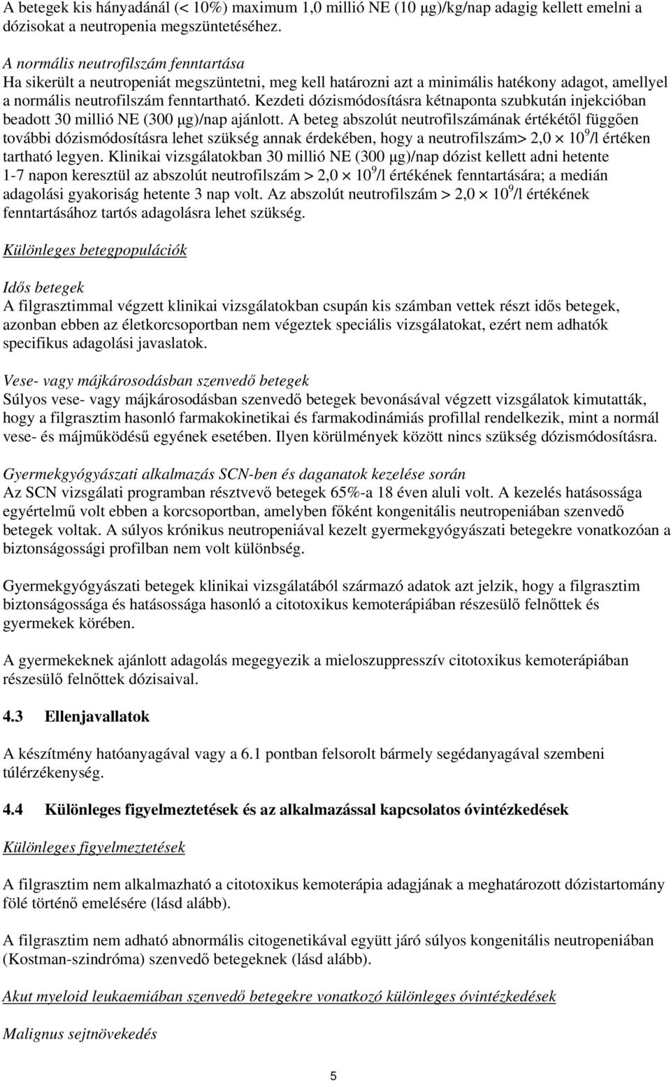 Kezdeti dózismódosításra kétnaponta szubkután injekcióban beadott 30 millió NE (300 μg)/nap ajánlott.