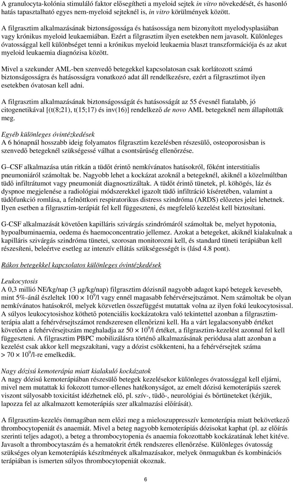 Különleges óvatossággal kell különbséget tenni a krónikus myeloid leukaemia blaszt transzformációja és az akut myeloid leukaemia diagnózisa között.