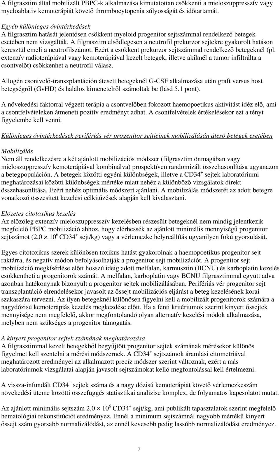 A filgrasztim elsődlegesen a neutrofil prekurzor sejtekre gyakorolt hatáson keresztül emeli a neutrofilszámot. Ezért a csökkent prekurzor sejtszámmal rendelkező betegeknél (pl.