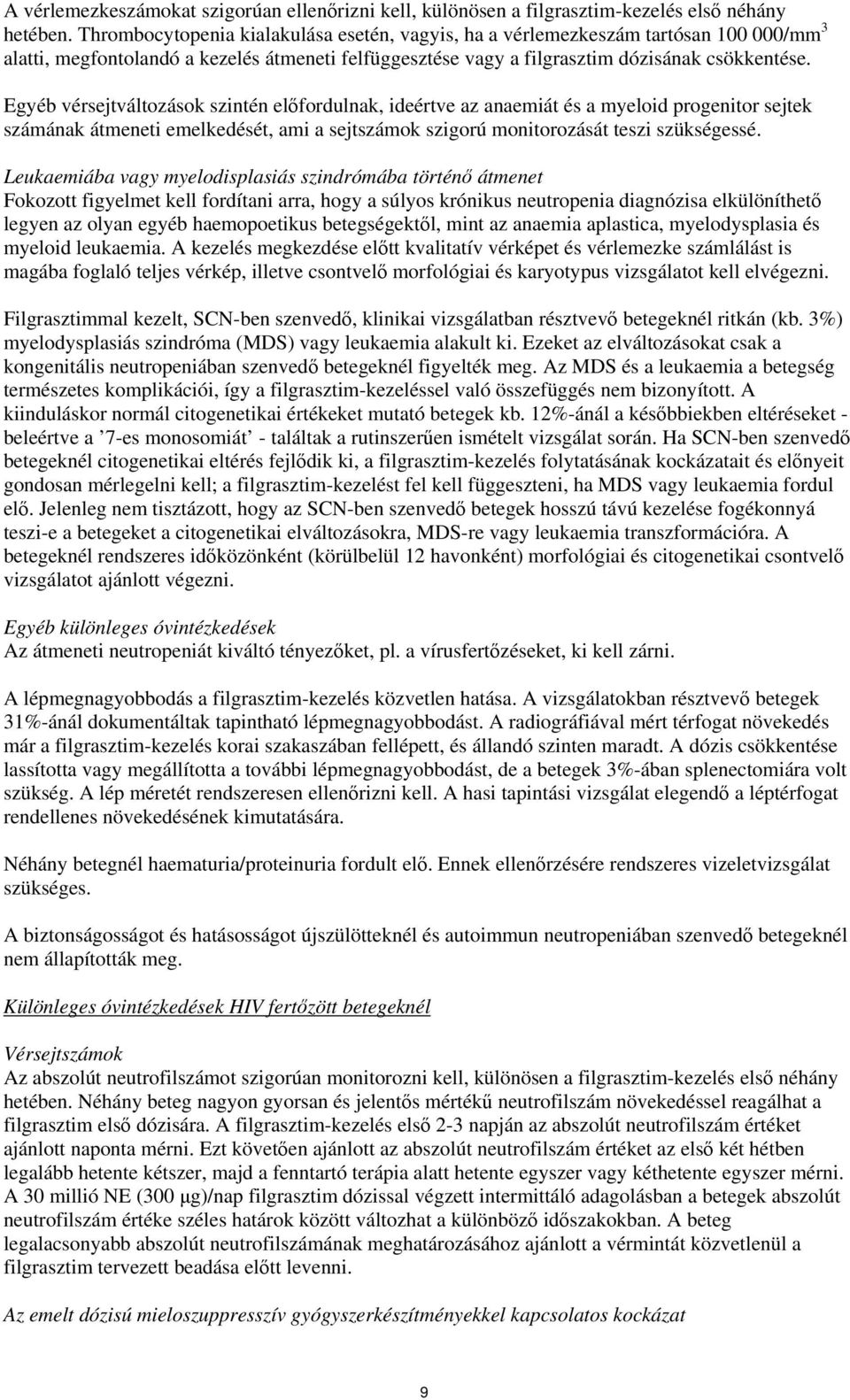 Egyéb vérsejtváltozások szintén előfordulnak, ideértve az anaemiát és a myeloid progenitor sejtek számának átmeneti emelkedését, ami a sejtszámok szigorú monitorozását teszi szükségessé.