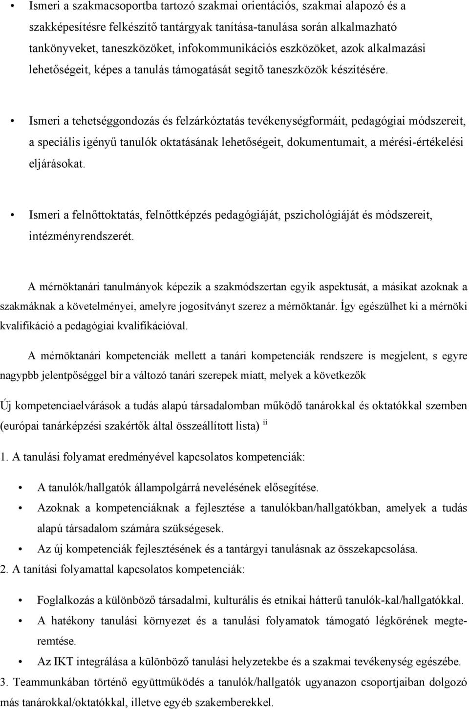 Ismeri a tehetséggondozás és felzárkóztatás tevékenységformáit, pedagógiai módszereit, a speciális igényű tanulók oktatásának lehetőségeit, dokumentumait, a mérési-értékelési eljárásokat.