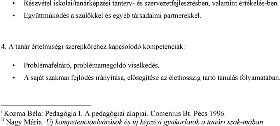 A tanár értelmiségi szerepköréhez kapcsolódó kompetenciák: Problémafeltáró, problémamegoldó viselkedés.