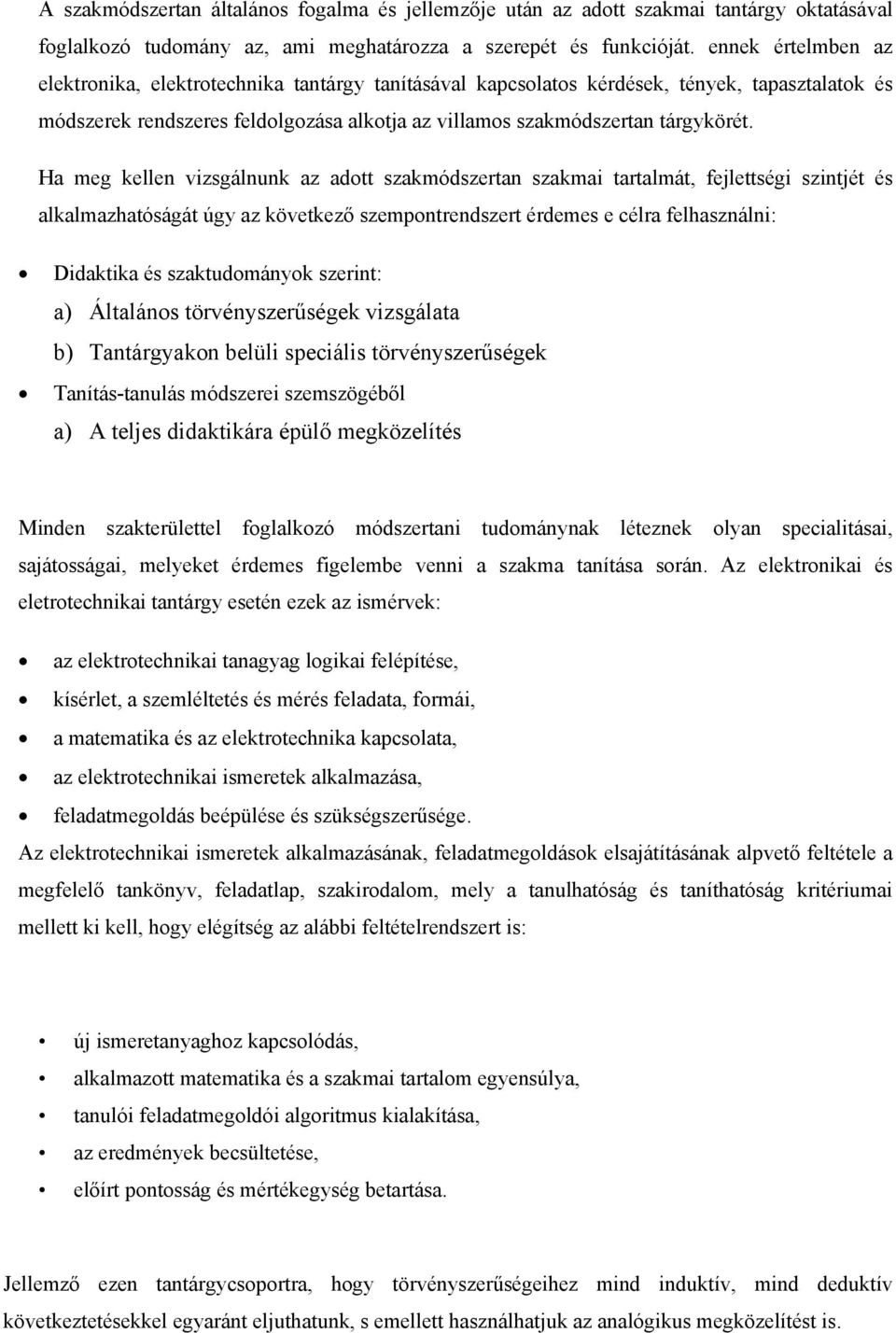 Ha meg kellen vizsgálnunk az adott szakmódszertan szakmai tartalmát, fejlettségi szintjét és alkalmazhatóságát úgy az következő szempontrendszert érdemes e célra felhasználni: Didaktika és