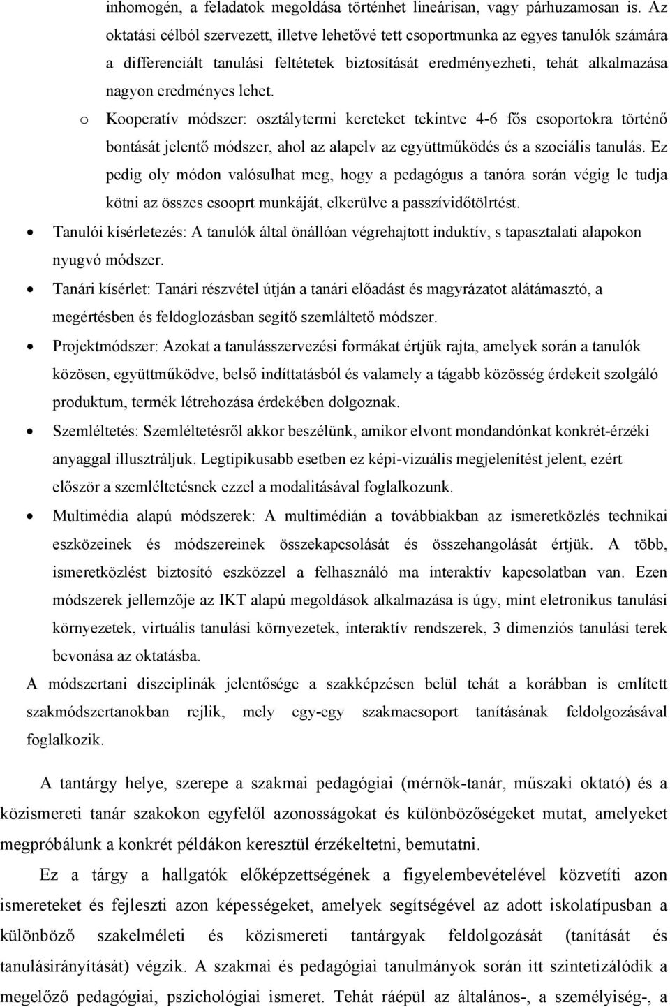 o Kooperatív módszer: osztálytermi kereteket tekintve 4-6 fős csoportokra történő bontását jelentő módszer, ahol az alapelv az együttműködés és a szociális tanulás.