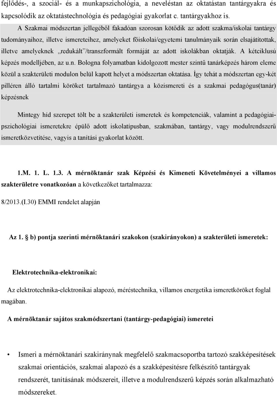 amelyeknek redukált /transzformált formáját az adott iskolákban oktatják. A kétciklusú képzés modelljében, az u.n. Bologna folyamatban kidolgozott mester szintű tanárképzés három eleme közül a szakterületi modulon belül kapott helyet a módszertan oktatása.