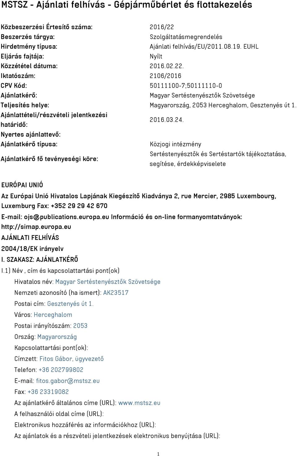 Iktatószám: 2106/2016 CPV Kód: 50111100-7;50111110-0 Ajánlatkérő: Magyar Sertéstenyésztők Szövetsége Teljesítés helye: Magyarország, 2053 Herceghalom, Gesztenyés út 1.